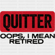 Quitter, Oops, I Mean Retired - Retirement DTF Transfers ready2transfer Dark Color Design (See Imaging)