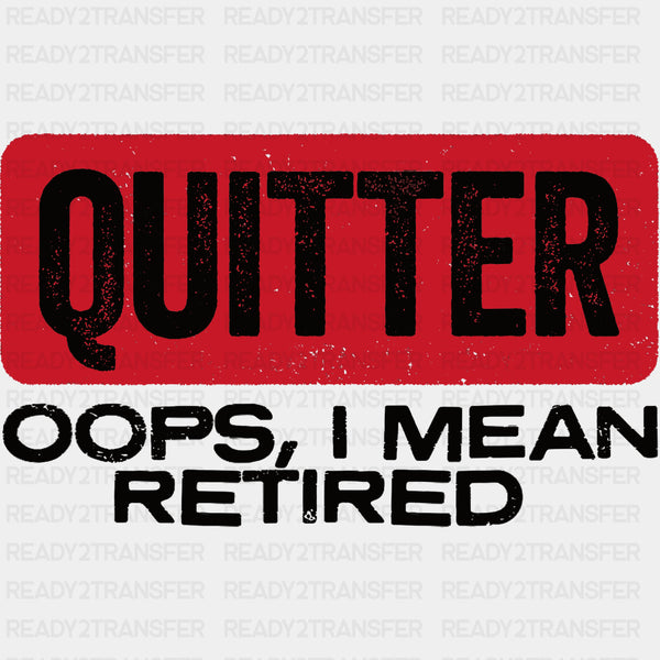 Quitter, Oops, I Mean Retired - Retirement DTF Transfers