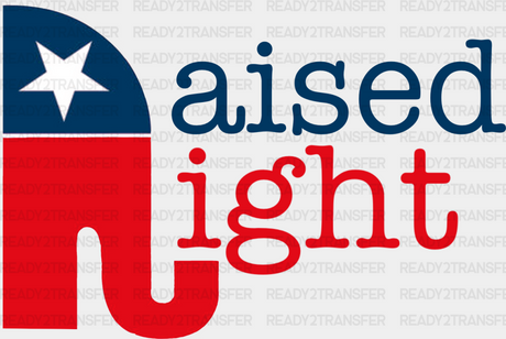 Raised Right Republic Elephant Design - Republican Theme Dtf Transfer