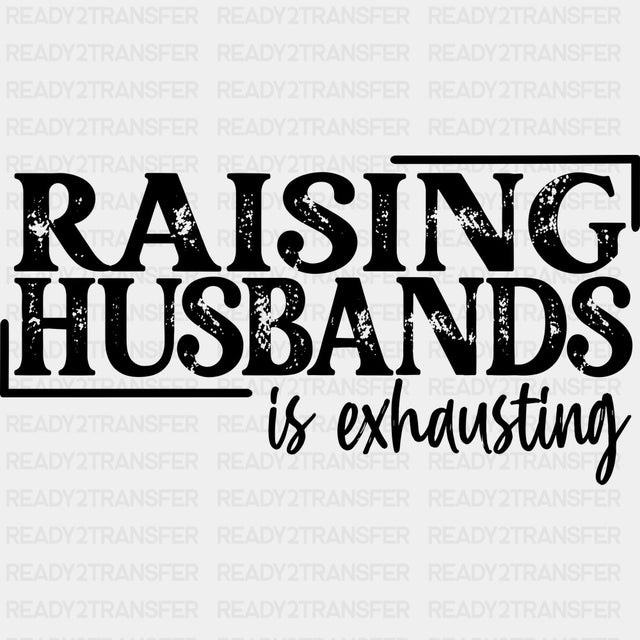 Raising Husbands Is Exhausting - Funny DTF Transfers - Adult Unisex - S & M (10’’) / Dark Color Design (See Imaging)