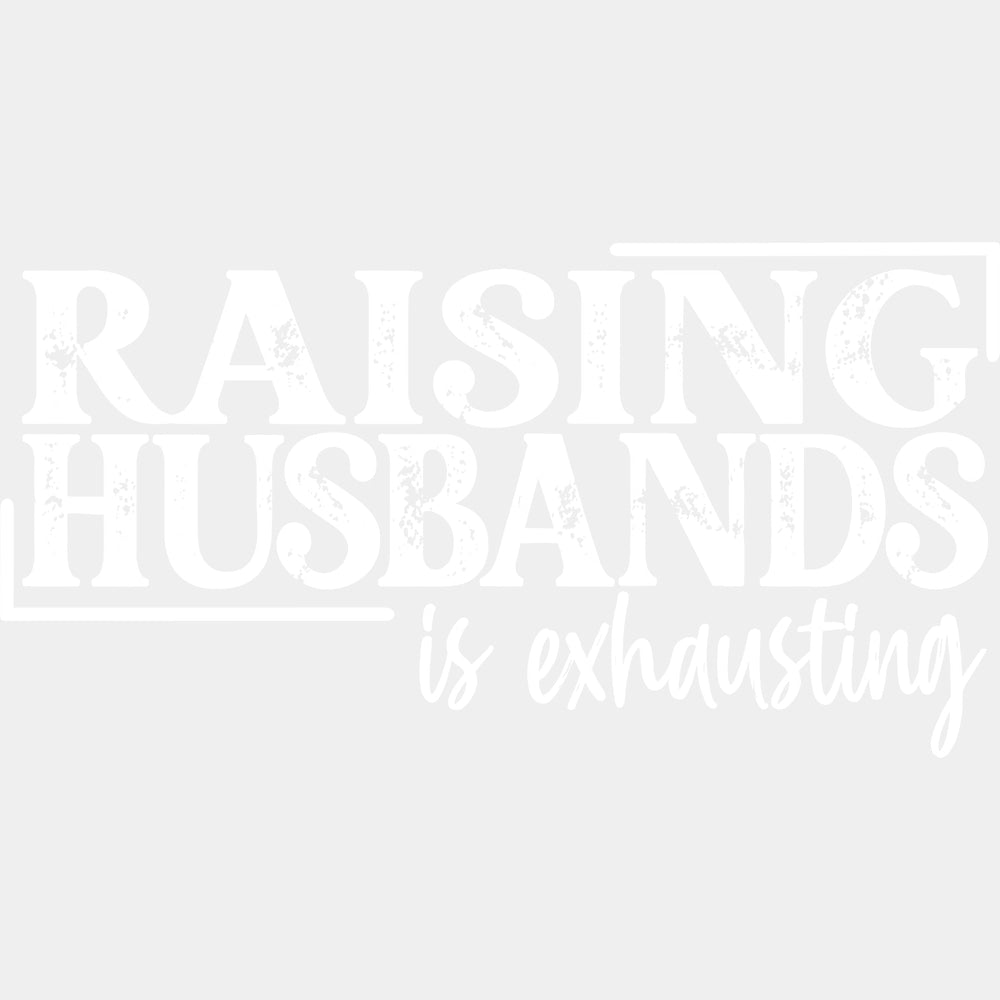 Raising Husbands Is Exhausting - Funny DTF Transfers - Adult Unisex - S & M (10’’) / Light Color Design (See Imaging)