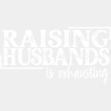 Raising Husbands Is Exhausting - Funny DTF Transfers - Adult Unisex - S & M (10’’) / Light Color Design (See Imaging)