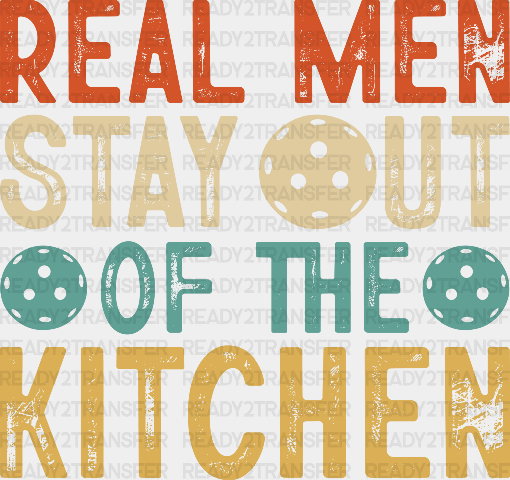 Real Men Stay Out Of The Kitchen - Pickleball Dtf Heat Transfer