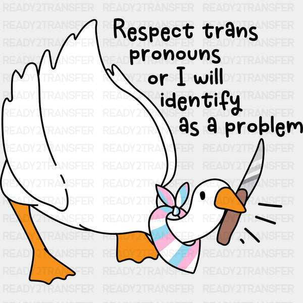 Respect Trans Pronouns Or I Will Identify As A Problem - Transgender DTF Transfers