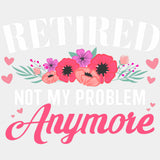 Retired, Not My Problem Anymore - Retirement DTF Transfers ready2transfer Light Color Design (See Imaging)