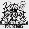 Retired Under New Management, See Grandchildren - Retirement DTF Transfers ready2transfer Dark Color Design (See Imaging)