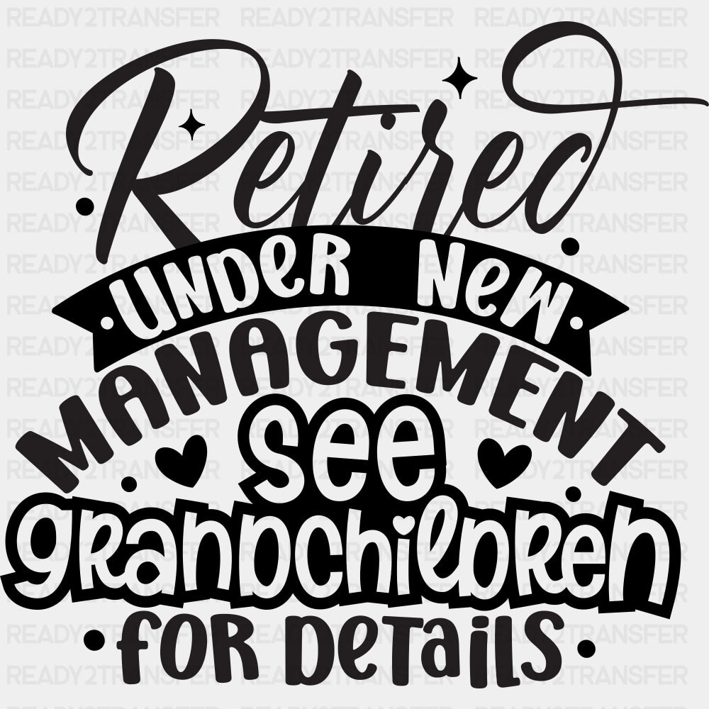 Retired Under New Management, See Grandchildren - Retirement DTF Transfers ready2transfer Dark Color Design (See Imaging)