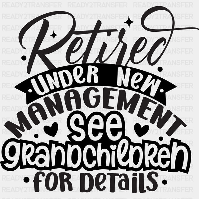 Retired Under New Management, See Grandchildren - Retirement DTF Transfers ready2transfer Dark Color Design (See Imaging)