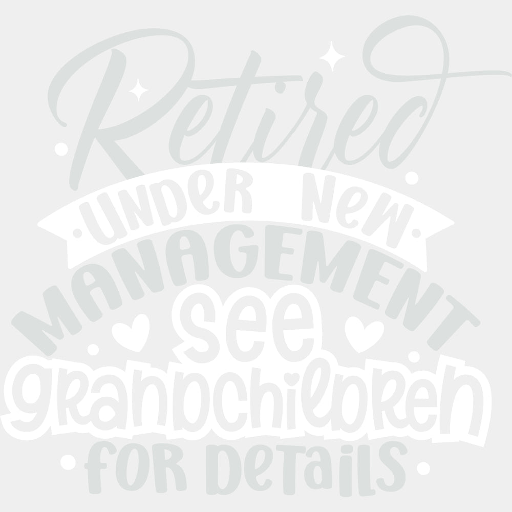 Retired Under New Management, See Grandchildren - Retirement DTF Transfers ready2transfer Light Color Design (See Imaging)