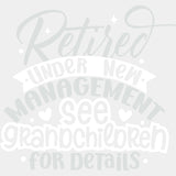 Retired Under New Management, See Grandchildren - Retirement DTF Transfers ready2transfer Light Color Design (See Imaging)