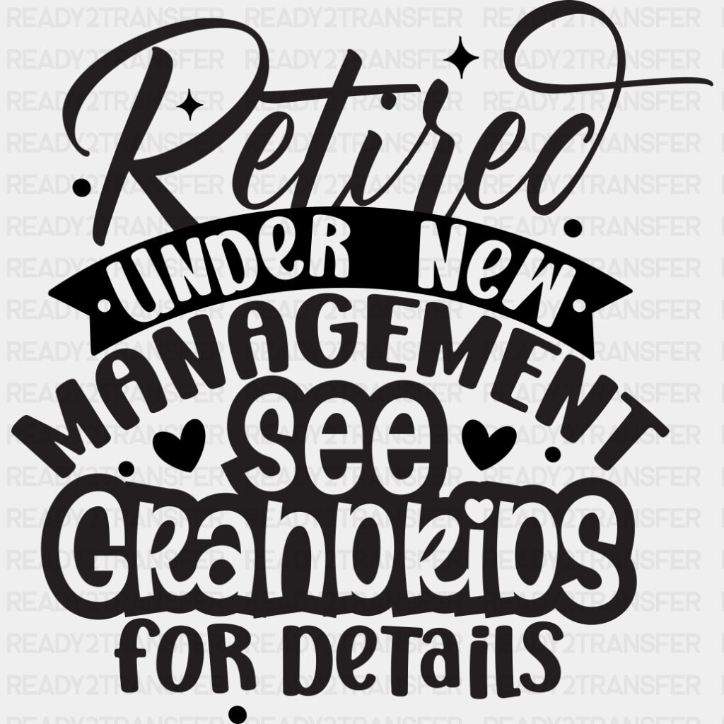 Retired Under New Management, See Grandkids - Retirement DTF Transfers ready2transfer Dark Color Design (See Imaging)