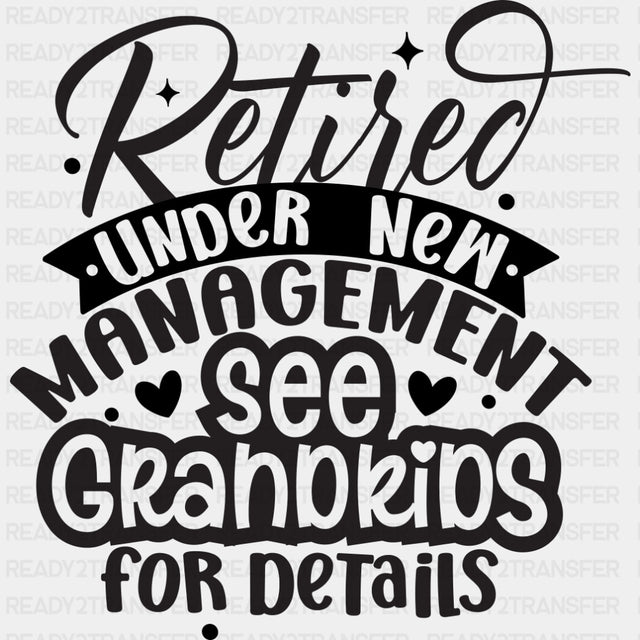 Retired Under New Management, See Grandkids - Retirement DTF Transfers ready2transfer Dark Color Design (See Imaging)