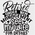 Retired Under New Management, See My Wife - Retirement DTF Transfers ready2transfer Dark Color Design (See Imaging)