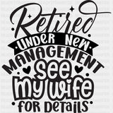 Retired Under New Management, See My Wife - Retirement DTF Transfers ready2transfer Dark Color Design (See Imaging)