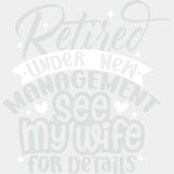 Retired Under New Management, See My Wife - Retirement DTF Transfers ready2transfer Light Color Design (See Imaging)