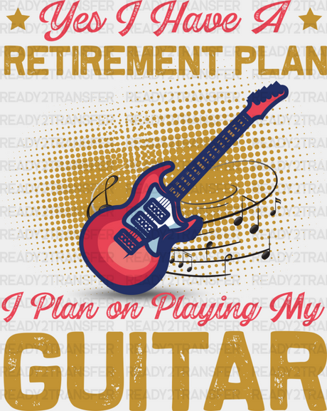 Retirement Plan Guitar - Singing Dtf Heat Transfer