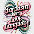 Sarcasm Is My Love Language - Funny DTF Transfers ready2transfer Dark Color Design (See Imaging)