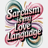 Sarcasm Is My Love Language - Funny DTF Transfers ready2transfer Light Color Design (See Imaging)