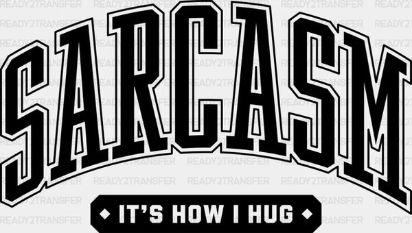 Sarcasm It's How I Hug - Funny DTF Transfer