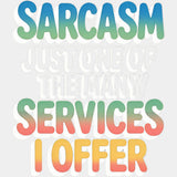 Sarcasm, Just One Of The Many Services I Offer - Funny DTF Transfers ready2transfer Light Color Design (See Imaging)