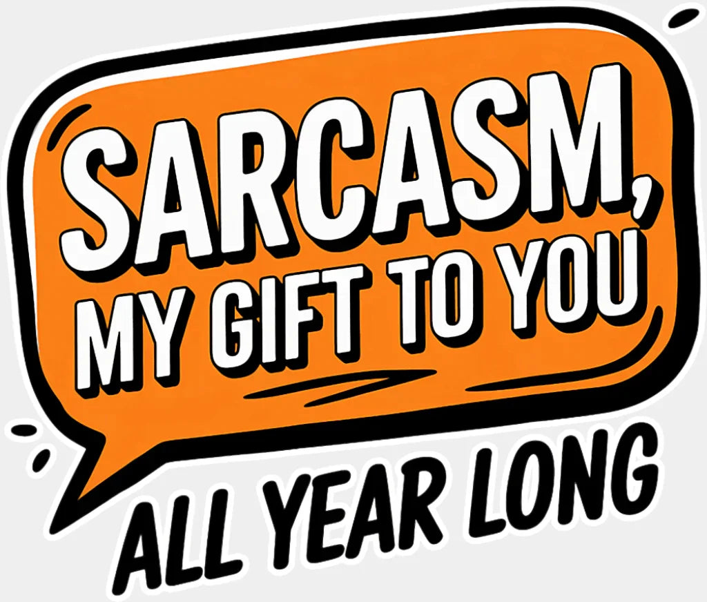 Sarcasm My Gift To You - Funny DTF Transfer Adult Unisex - S & M (10’’) / Light Color Design (See Imaging)