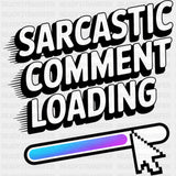 Sarcastic Comment Loading - Funny DTF Transfers ready2transfer Dark Color Design (See Imaging)