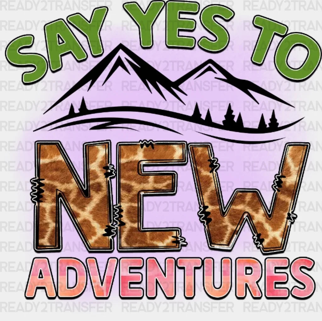 Say Yes To New Adventures Dtf Transfer