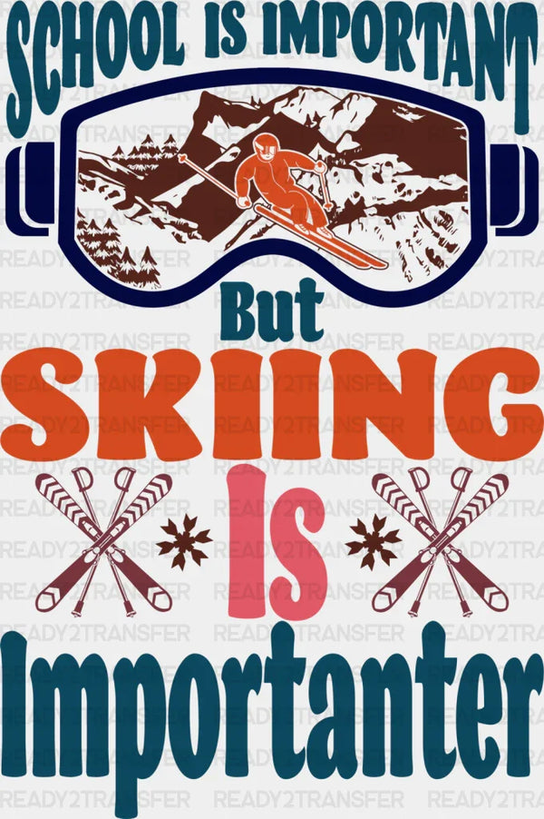 School Is Important But Skiing Is Importanter - Skiing DTF Heat Transfer