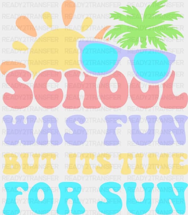 School Was Fun But It's Time For Sun - Last Day Of School DTF Transfer