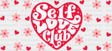 Self Love Club - Valentine's Day Cup Wrap UV Sticker Permanent UV DTF Decal ready2transfer