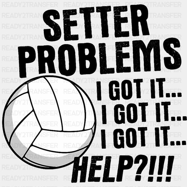 Setter Problems I Got It, I Got It, HELP?! - Volleyball DTF Transfers