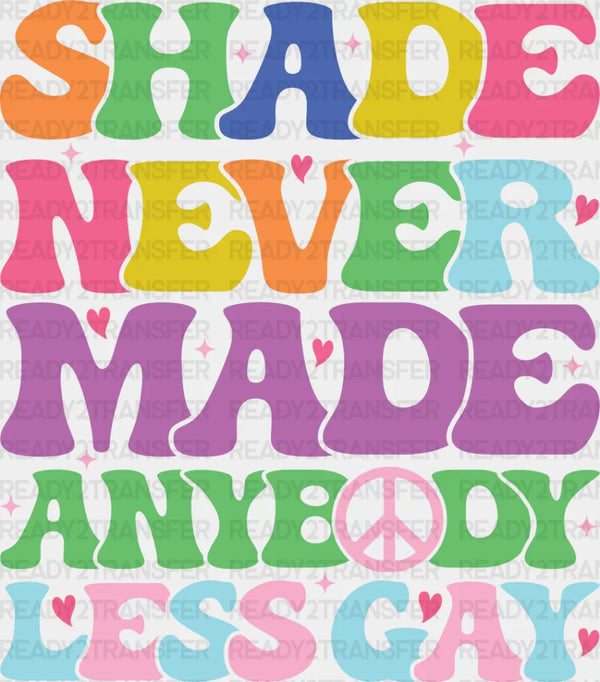 Shade Never Made Anybody Less Gay - LGBTQ+ DTF Transfer