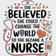 She Believed She Could Change The World - Nurse DTF Transfers ready2transfer Dark Color Design (See Imaging)