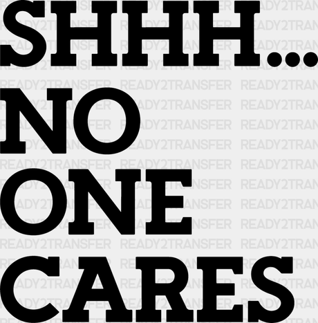 Shhh... No One Cares - Funny Dtf Heat Transfer Adult Unisex S & M (10’’) / Dark Color Design