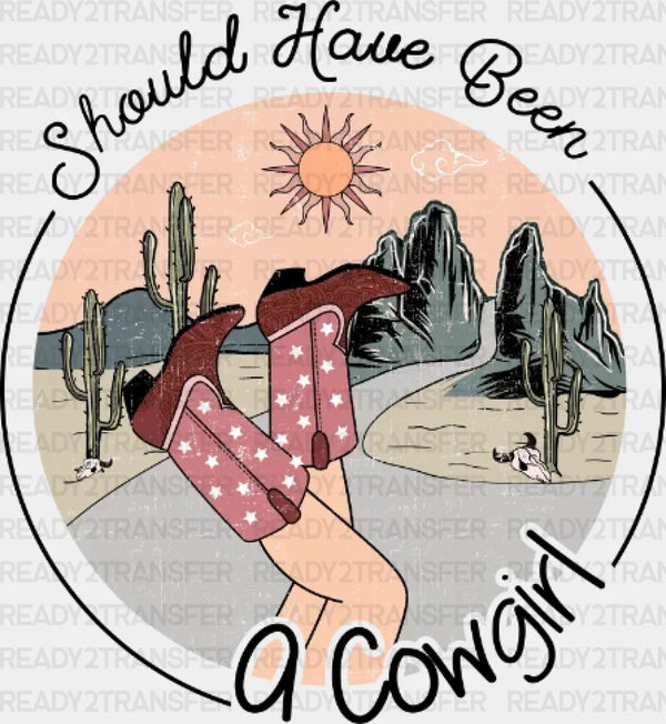 SHOULD HAVE BEEN A COWGIRL DTF Transfer