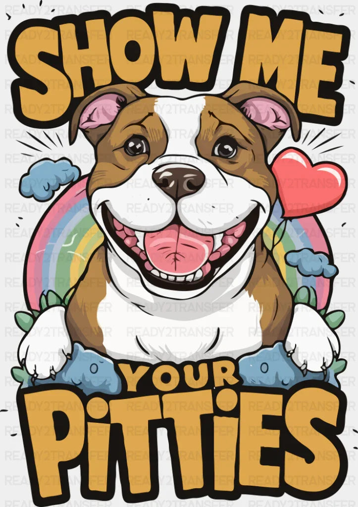 Show Me Your Pitties - Dogs DTF Transfer