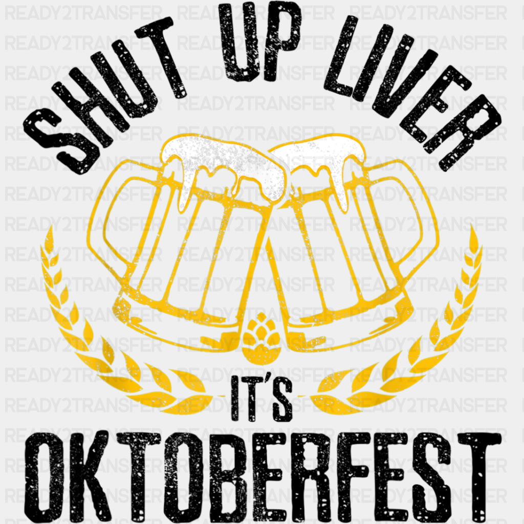 Shut Up Liver, It's Oktoberfest - Oktoberfest DTF Transfers ready2transfer Dark Color Design (See Imaging)