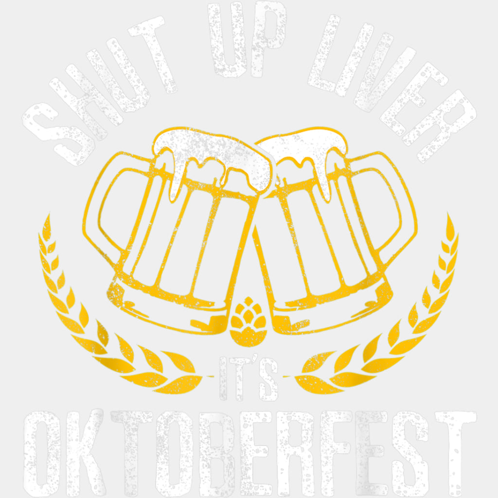 Shut Up Liver, It's Oktoberfest - Oktoberfest DTF Transfers ready2transfer Light Color Design (See Imaging)