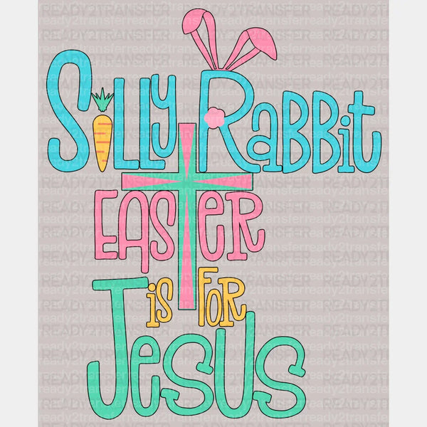 Silly Rabbit Easter Is For Jesus DTF Heat Transfer, Easter Design