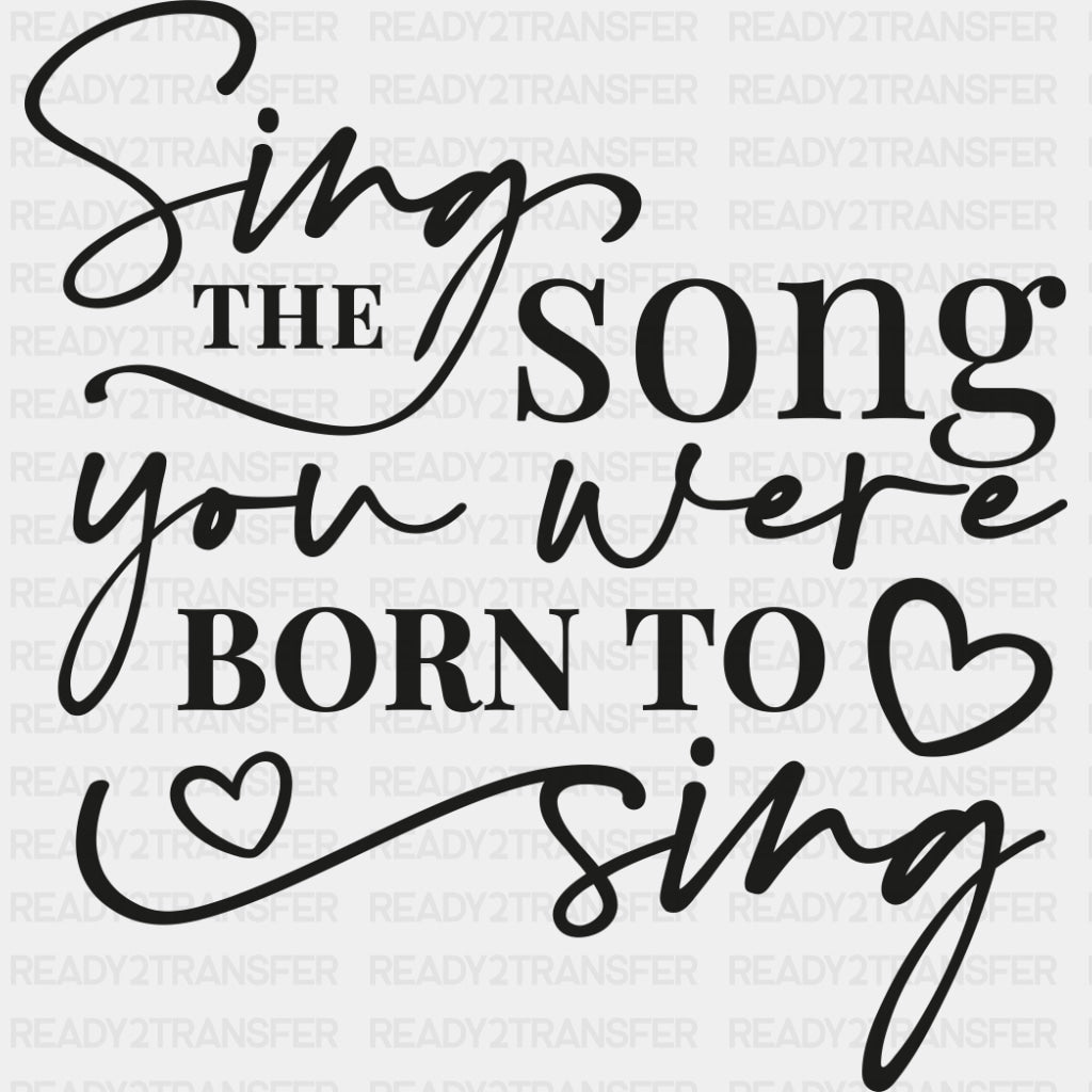 Sing The Song You Were Born To Sing - Singing DTF Transfers ready2transfer Dark Color Design (See Imaging)