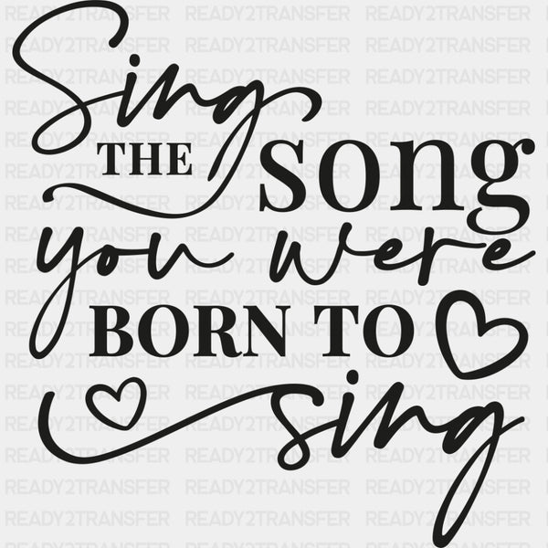 Sing The Song You Were Born To Sing - Singing DTF Transfers