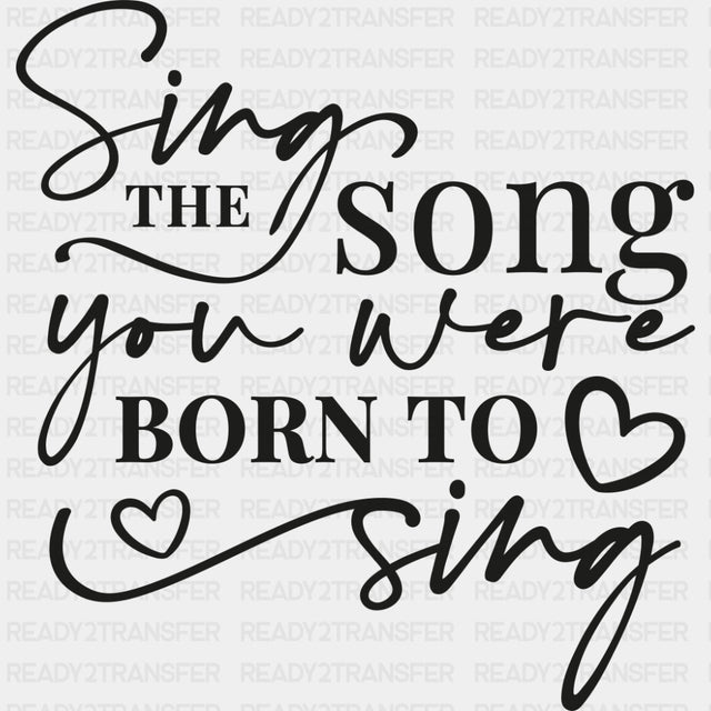Sing The Song You Were Born To Sing - Singing DTF Transfers ready2transfer Dark Color Design (See Imaging)