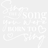 Sing The Song You Were Born To Sing - Singing DTF Transfers ready2transfer Light Color Design (See Imaging)