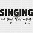 Singing Is My Therapy - Singing DTF Transfers ready2transfer Dark Color Design (See Imaging)