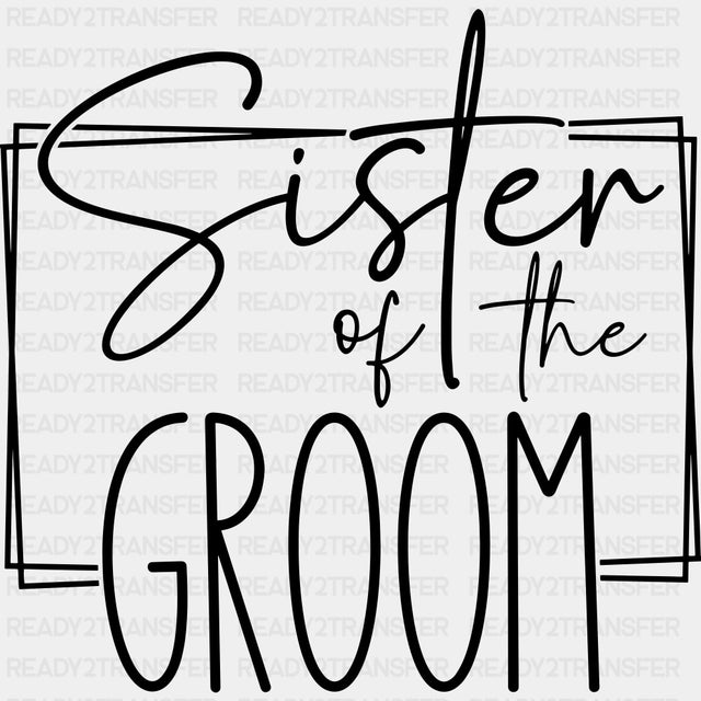 Sister Of The Groom - Wedding Crew DTF Transfers ready2transfer Dark Color Design (See Imaging)