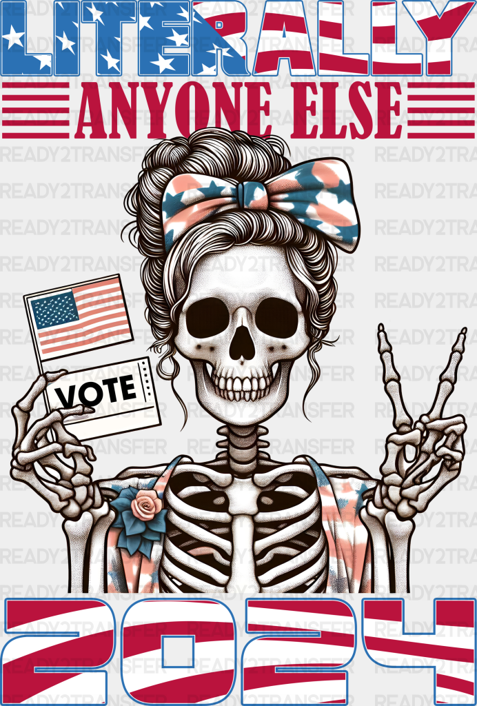 Skeleton Girl Literally Anyone Else Design - Election Dtf Transfer