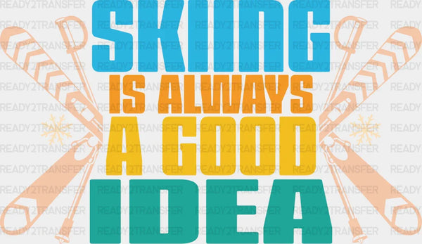 Skiing Is Always A Good Idea - Skiing DTF Heat Transfer