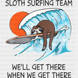 Sloth Surfing Team, We'll Get There - Surfing DTF Transfers ready2transfer Dark Color Design (See Imaging)