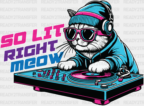 So Lit Right Meow Dj Cat Design - Cats Iron On Dtf Transfer