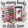 So Many Books So Little Time - Reading DTF Transfers ready2transfer Dark Color Design (See Imaging)